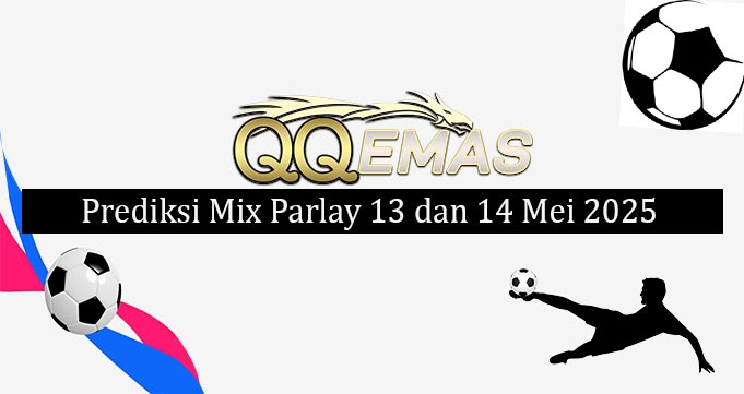 Prediksi Mix Parlay 13 Dan 14 Mei 2025