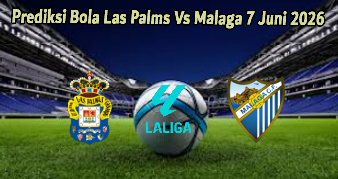 Prediksi Bola Las Palmas Vs Malaga 7 Juni 2026