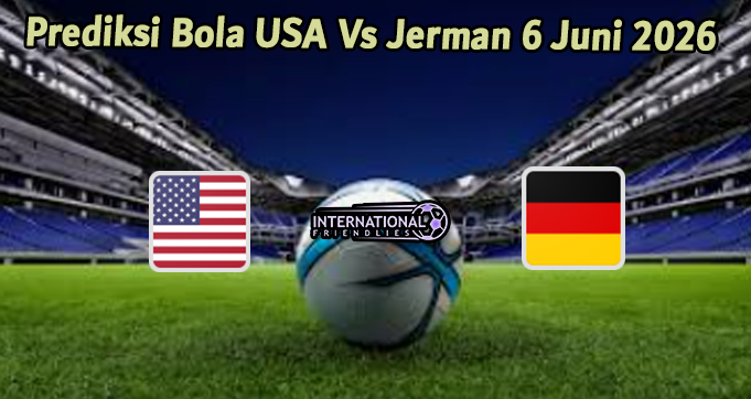 Prediksi Bola USA Vs Jerman 6 Juni 2026